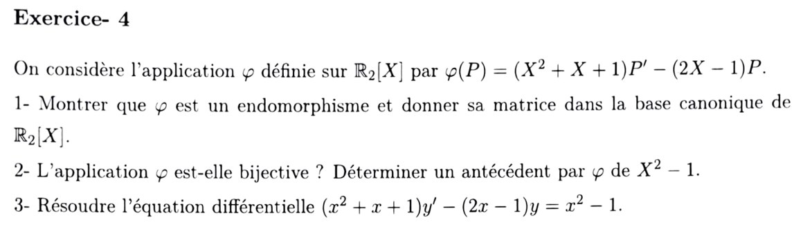Énoncé TD3 Exercice 4 — φ(P)=(X²+X+1)P'−(2X−1)P sur R2[X], bijectivité, équation différentielle